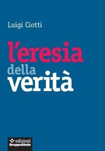 'L'eresia della verità' (EGA) di Luigi Ciotti è uscito nelle librerie italiane lo scorso marzo 