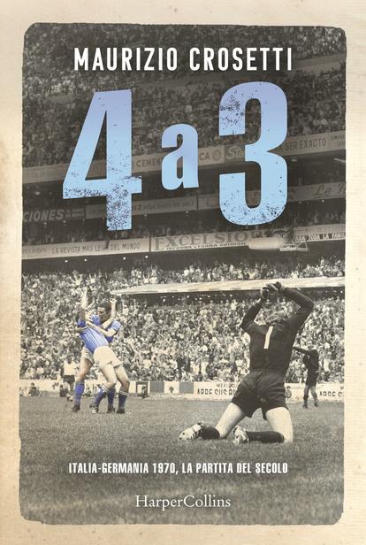 Italia-Germania 1970: la partita del secolo di Maurizio Crosetti