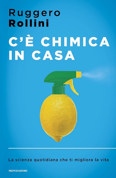 C’è chimica in casa. La scienza quotidiana che ti migliora la vita di Ruggero Rollini, Mondadori