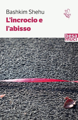 L’incrocio e l’abisso di Bashkim Shehu, BESA MUCI Editore