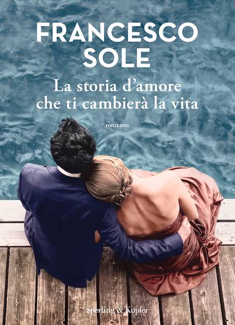La storia d’amore che ti cambierà la vita di Francesco Sole, Sperling & Kupfer