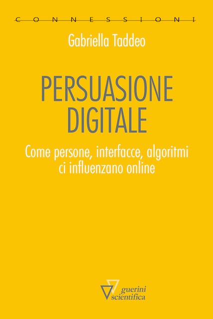 Persuasione digitale. Come persone, interfacce, algoritmi ci influenzano online di Gabriella Taddeo, Guerini Scientifica