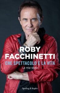 Che spettacolo è la vita. La mia storia-Roby Facchinetti