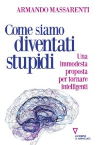 Come siamo diventati stupidi. Una immodesta proposta per tornare intelligenti-Armando Massarenti