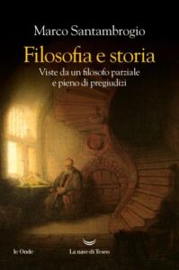 Filosofia e storia. Viste da un filosofo parziale e pieno di pregiudizi-Marco Santambrogio