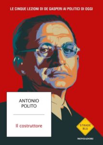 Il costruttore. Le cinque lezioni di De Gasperi ai politici di oggi-Antonio Polito