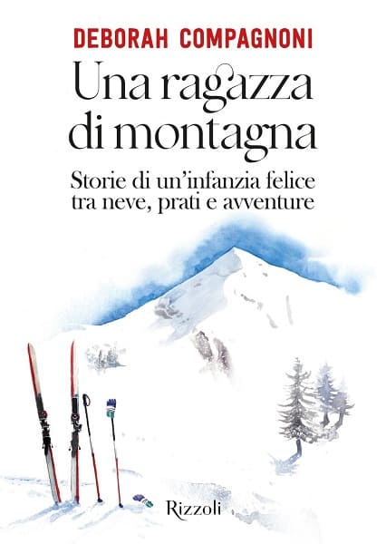 Una ragazza di montagna. Storie di un’infanzia felice tra neve, prati e avventure – Deborah Compagnoni