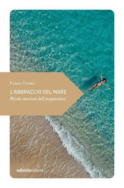 L’abbraccio del mare. Piccole emozioni di bagni, tuffi e nuotate – Fabio Fiori.