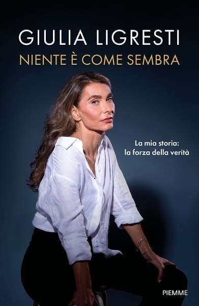 Niente è come sembra. La mia storia: la forza della verità – Giulia Ligresti